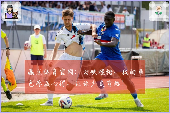 赢点体育官网：打破桎梏，我的角色养成心得，让你少走弯路！